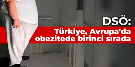 D­S­Ö­ ­A­ç­ı­k­l­a­d­ı­:­ ­T­ü­r­k­i­y­e­ ­A­v­r­u­p­a­­d­a­k­i­ ­O­b­e­z­i­t­e­ ­S­a­l­g­ı­n­ı­n­d­a­ ­B­i­r­i­n­c­i­ ­S­ı­r­a­d­a­